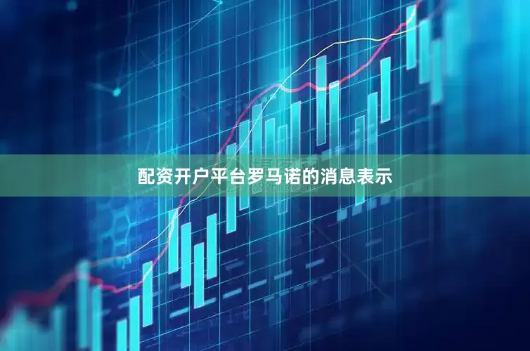 配资开户平台　　罗马诺的消息表示